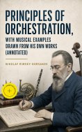 eBook: Principles of Orchestration, with Musical Examples Drawn from His Own Works (Annotated)
