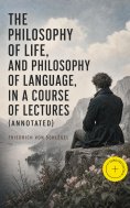 eBook: The philosophy of life, and philosophy of language, in a course of lectures (Annotated)