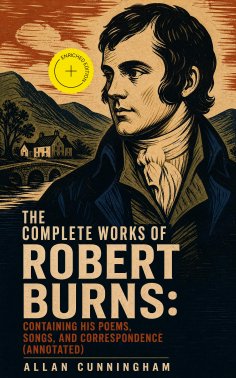 ebook: The Complete Works of Robert Burns: Containing his Poems, Songs, and Correspondence (Annotated)