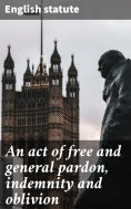 eBook: An act of free and general pardon, indemnity and oblivion
