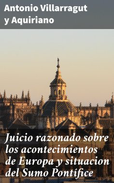 ebook: Juicio razonado sobre los acontecimientos de Europa y situacion del Sumo Pontífice