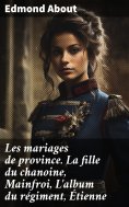 eBook: Les mariages de province. La fille du chanoine, Mainfroi, L'album du régiment, Étienne