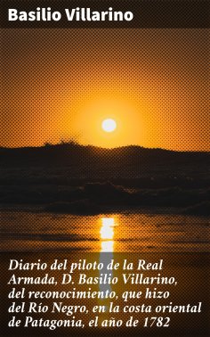 eBook: Diario del piloto de la Real Armada, D. Basilio Villarino, del reconocimiento, que hizo del Río Negr