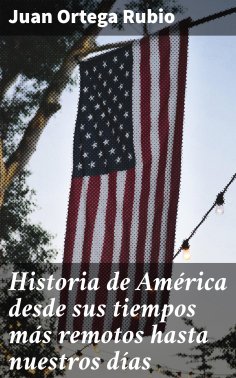 eBook: Historia de América desde sus tiempos más remotos hasta nuestros días