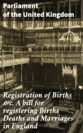 eBook: Registration of Births &c. A bill for registering Births Deaths and Marriages in England