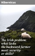 ebook: The Irish problem: what lacks the backward farmer most: security or skills?