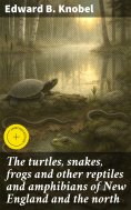 ebook: The turtles, snakes, frogs and other reptiles and amphibians of New England and the north