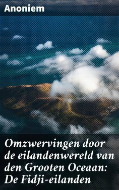 ebook: Omzwervingen door de eilandenwereld van den Grooten Oceaan: De Fidji-eilanden