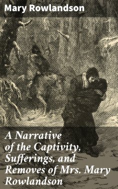 ebook: A Narrative of the Captivity, Sufferings, and Removes of Mrs. Mary Rowlandson