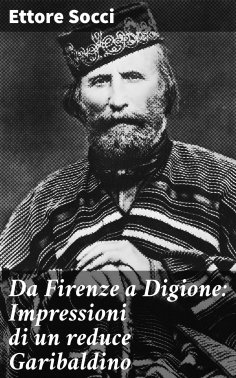 eBook: Da Firenze a Digione: Impressioni di un reduce Garibaldino