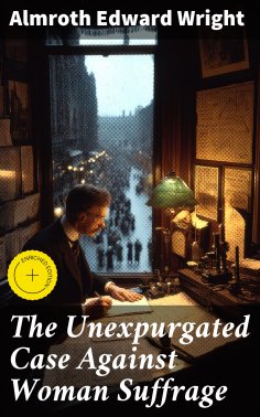 ebook: The Unexpurgated Case Against Woman Suffrage