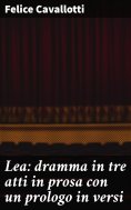 eBook: Lea: dramma in tre atti in prosa con un prologo in versi