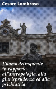 eBook: L'uomo delinquente in rapporto all'antropologia, alla giurisprudenza ed alla psichiatria