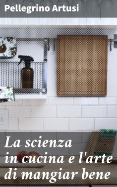 eBook: La scienza in cucina e l'arte di mangiar bene