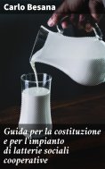eBook: Guida per la costituzione e per l'impianto di latterie sociali cooperative