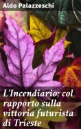 eBook: L'Incendiario; col rapporto sulla vittoria futurista di Trieste