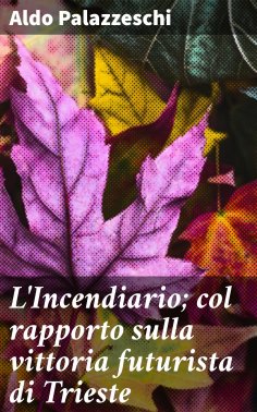 eBook: L'Incendiario; col rapporto sulla vittoria futurista di Trieste