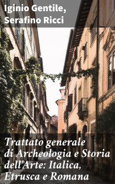 eBook: Trattato generale di Archeologia e Storia dell'Arte: Italica, Etrusca e Romana