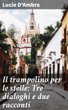 eBook: Il trampolino per le stelle: Tre dialoghi e due racconti