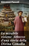 eBook: La mirabile visione: Abbozzo d'una storia della Divina Comedia