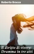 eBook: Il diritto di vivere: Dramma in tre atti
