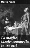 eBook: La moglie ideale: commedia in tre atti