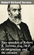 eBook: Two speeches of Robert R. Torrens, Esq., M.P., on emigration, and the colonies