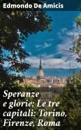 eBook: Speranze e glorie; Le tre capitali: Torino, Firenze, Roma