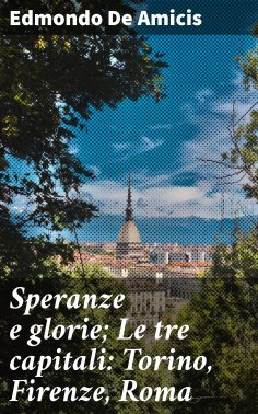 eBook: Speranze e glorie; Le tre capitali: Torino, Firenze, Roma