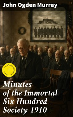 ebook: Minutes of the Immortal Six Hundred Society 1910