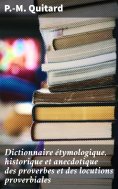 eBook: Dictionnaire étymologique, historique et anecdotique des proverbes et des locutions proverbiales