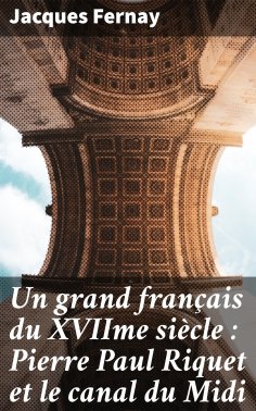 eBook: Un grand français du XVIIme siècle : Pierre Paul Riquet et le canal du Midi
