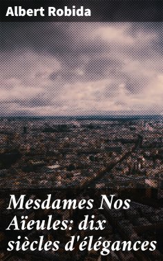 eBook: Mesdames Nos Aïeules: dix siècles d'élégances