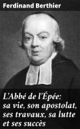 eBook: L'Abbé de l'Épée: sa vie, son apostolat, ses travaux, sa lutte et ses succès