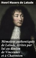 eBook: Mémoires authentiques de Latude, écrites par lui au donjon de Vincennes et à Charenton