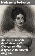 eBook: Mémoires inédits de Mademoiselle George, publiés d'après le manuscrit original
