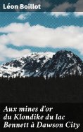 eBook: Aux mines d'or du Klondike du lac Bennett à Dawson City