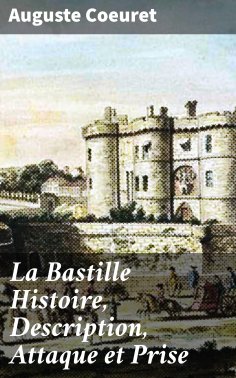 eBook: La Bastille Histoire, Description, Attaque et Prise