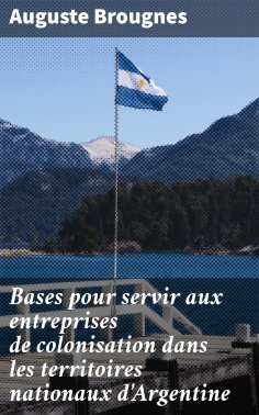 eBook: Bases pour servir aux entreprises de colonisation dans les territoires nationaux d'Argentine