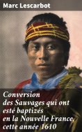 eBook: Conversion des Sauvages qui ont esté baptizés en la Nouvelle France, cette année 1610