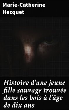 eBook: Histoire d'une jeune fille sauvage trouvée dans les bois à l'âge de dix ans