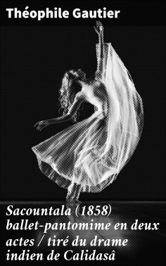 ebook: Sacountala (1858) ballet-pantomime en deux actes / tiré du drame indien de Calidasâ