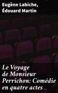 eBook: Le Voyage de Monsieur Perrichon: Comédie en quatre actes