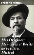 eBook: Mes Origines; Mémoires et Récits de Frédéric Mistral