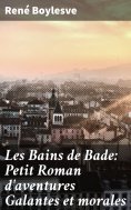 ebook: Les Bains de Bade: Petit Roman d'aventures Galantes et morales