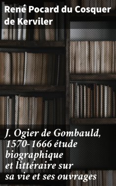 eBook: J. Ogier de Gombauld, 1570-1666 étude biographique et littéraire sur sa vie et ses ouvrages