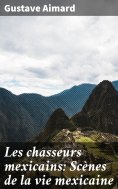 eBook: Les chasseurs mexicains: Scènes de la vie mexicaine