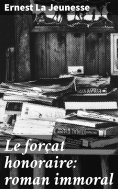 eBook: Le forçat honoraire: roman immoral