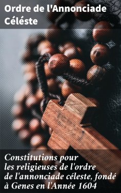 eBook: Constitutions pour les religieuses de l'ordre de l'annonciade céleste, fondé à Genes en l'Année 1604