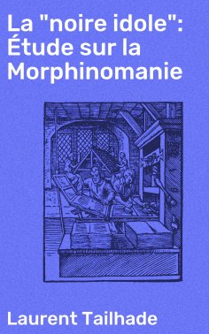 eBook: La "noire idole": Étude sur la Morphinomanie